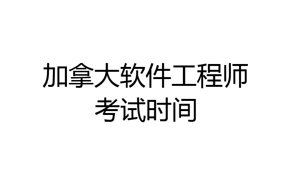 加拿大软件工程师考试时间