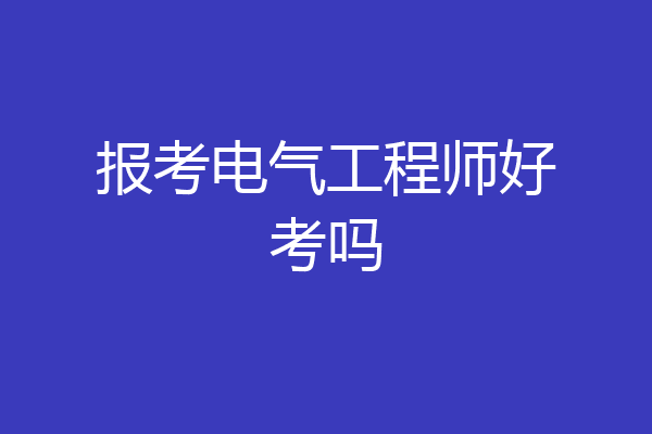 报考电气工程师好考吗