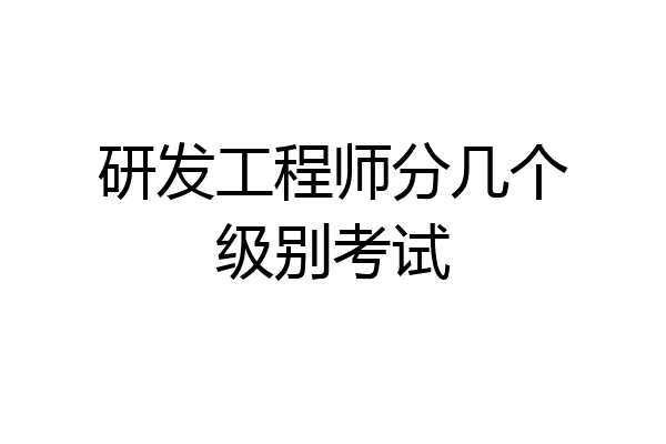 研发工程师分几个级别考试