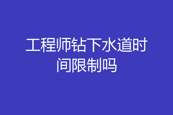 工程师钻下水道时间限制吗