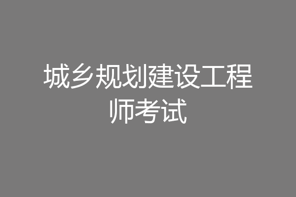 城乡规划建设工程师考试