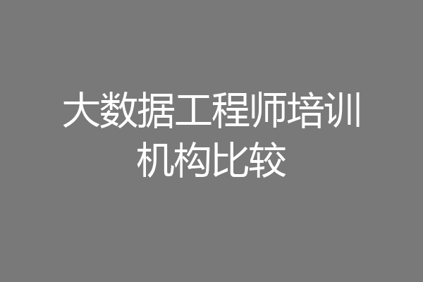 大数据工程师培训机构比较