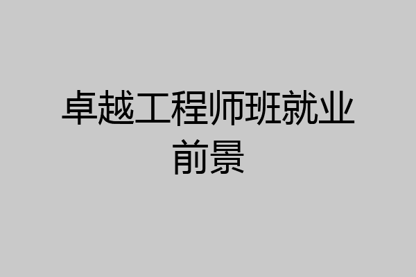 卓越工程师班就业前景