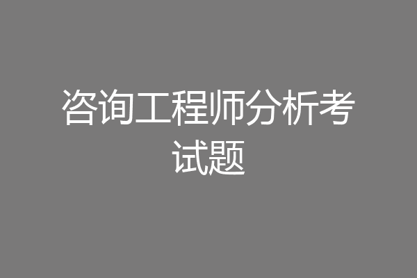咨询工程师分析考试题