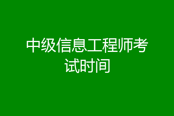 中级信息工程师考试时间