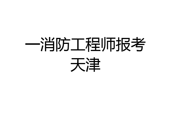 一消防工程师报考天津