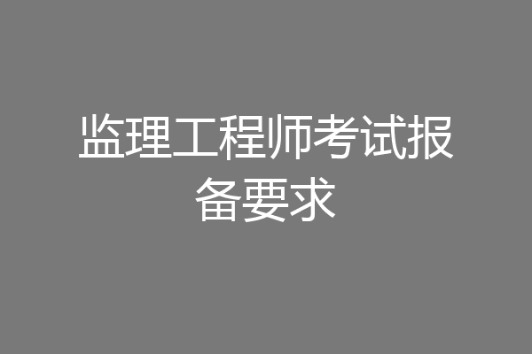 监理工程师考试报备要求