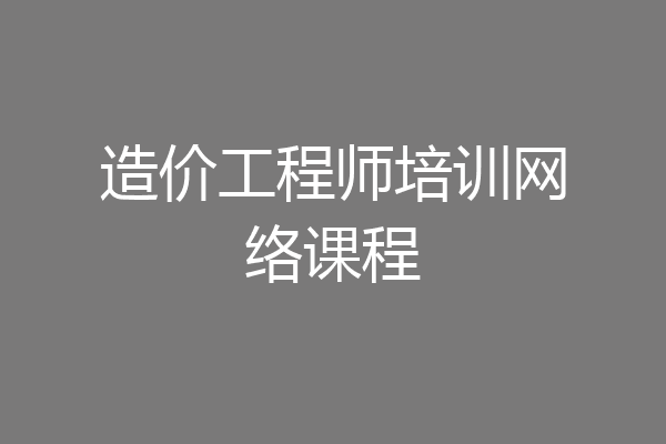 造价工程师培训网络课程