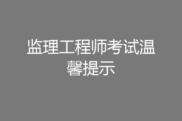 监理工程师考试温馨提示