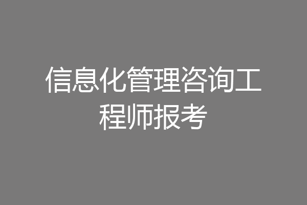 信息化管理咨询工程师报考