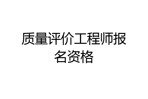 质量评价工程师报名资格