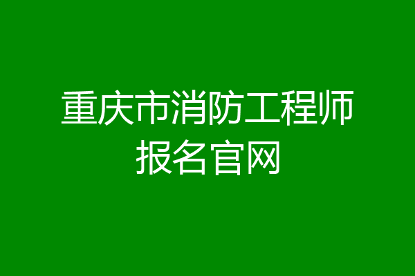 重庆市消防工程师报名官网