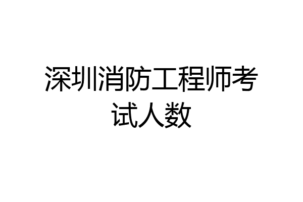 深圳消防工程师考试人数