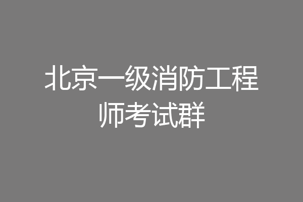 北京一级消防工程师考试群