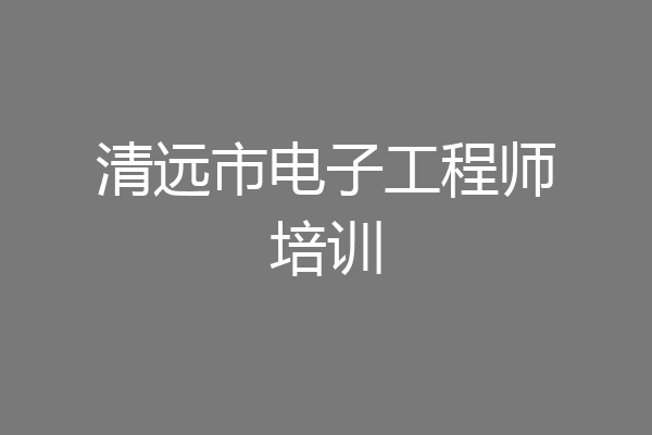 清远市电子工程师培训