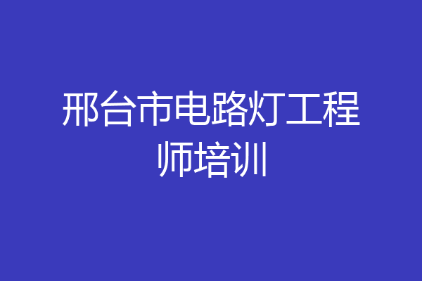 邢台市电路灯工程师培训