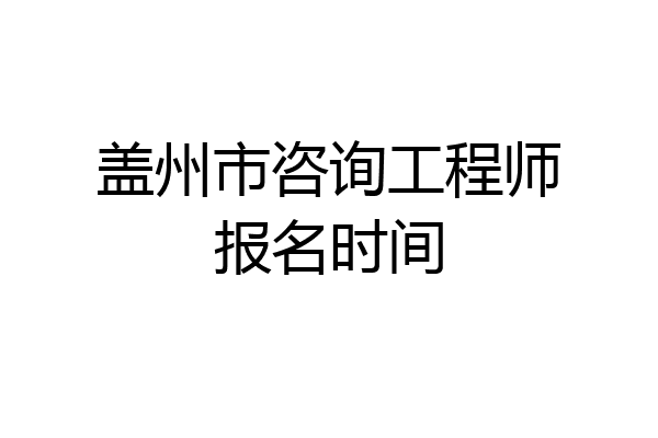 盖州市咨询工程师报名时间
