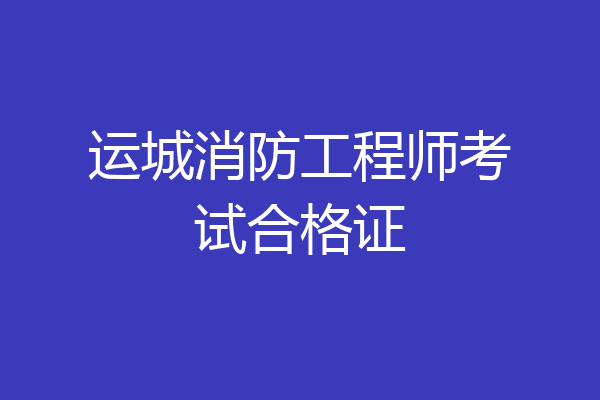 运城消防工程师考试合格证