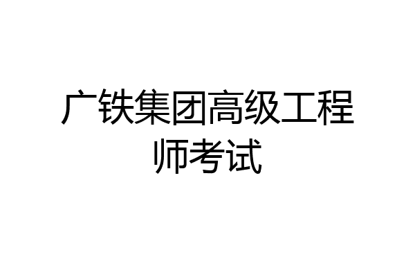 广铁集团高级工程师考试