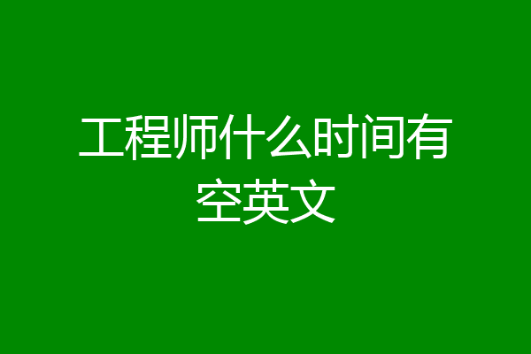 工程师什么时间有空英文