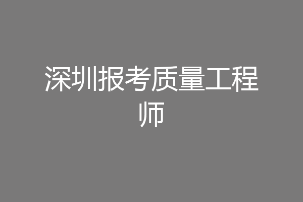 深圳报考质量工程师