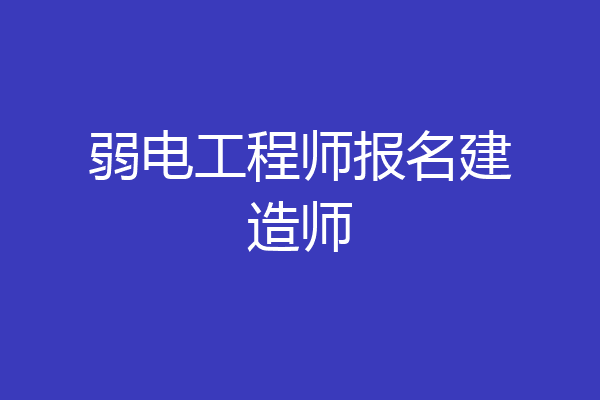 弱电工程师报名建造师
