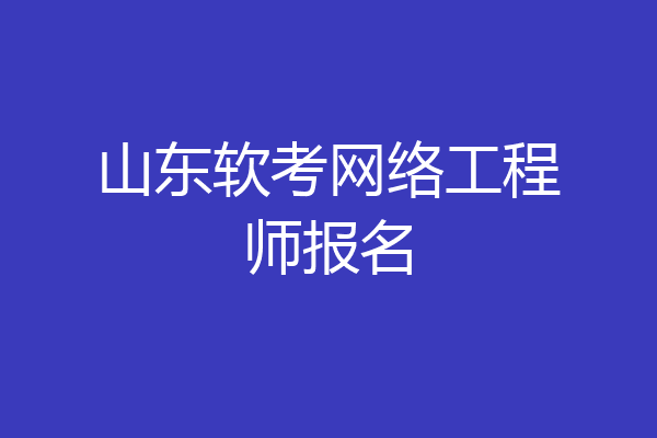山东软考网络工程师报名