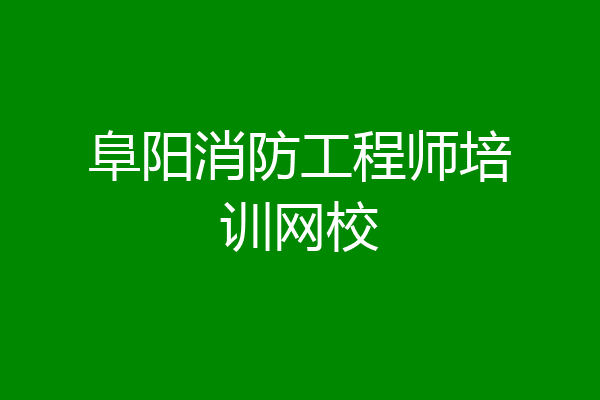 阜阳消防工程师培训网校