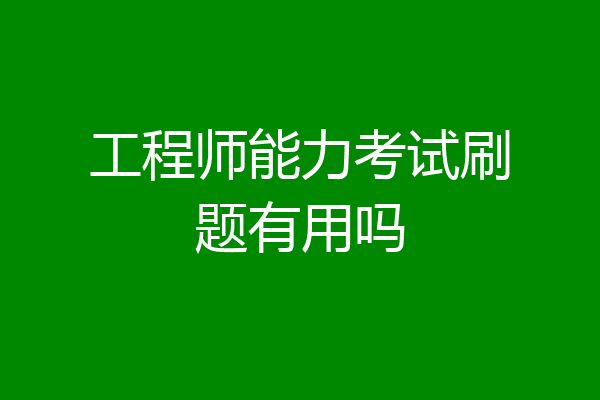 工程师能力考试刷题有用吗