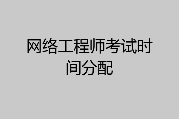 网络工程师考试时间分配