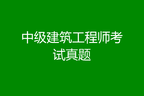 中级建筑工程师考试真题