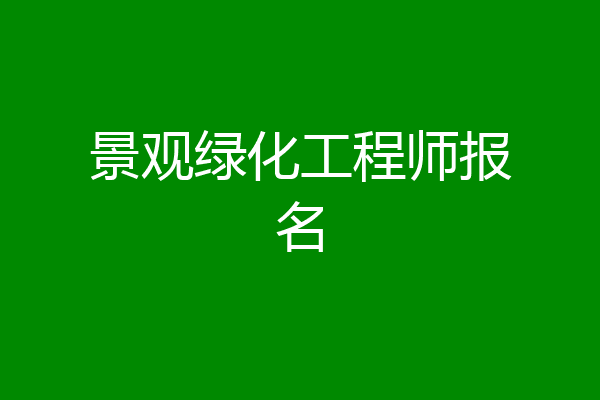 景观绿化工程师报名