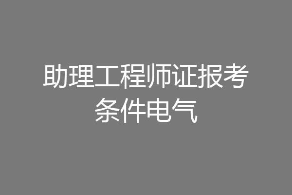 助理工程师证报考条件电气