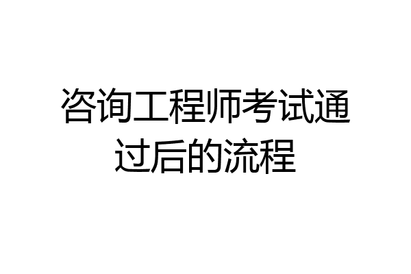 咨询工程师考试通过后的流程