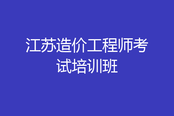 江苏造价工程师考试培训班