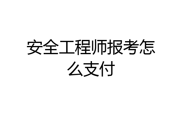 安全工程师报考怎么支付