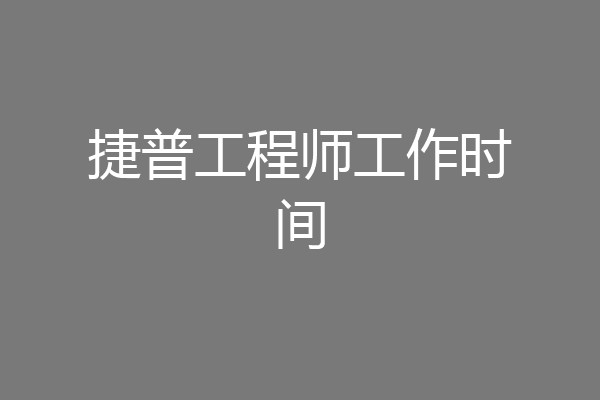 捷普工程师工作时间