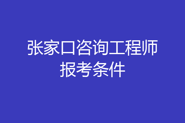 张家口咨询工程师报考条件