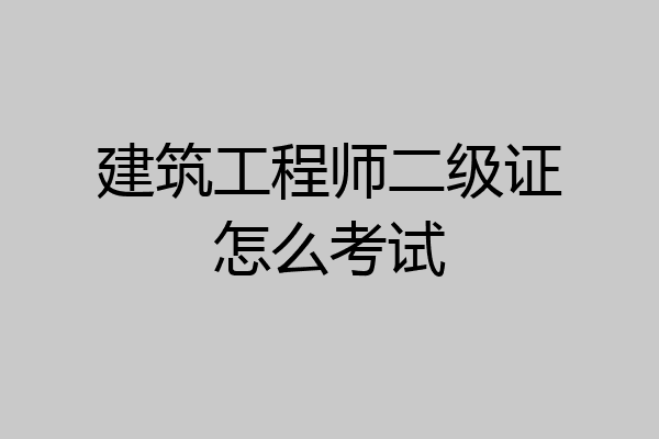 建筑工程师二级证怎么考试