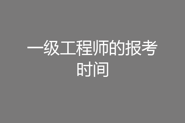 一级工程师的报考时间
