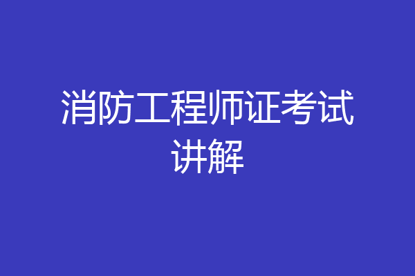 消防工程师证考试讲解