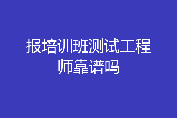 报培训班测试工程师靠谱吗