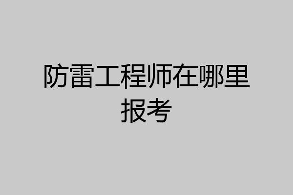 防雷工程师在哪里报考