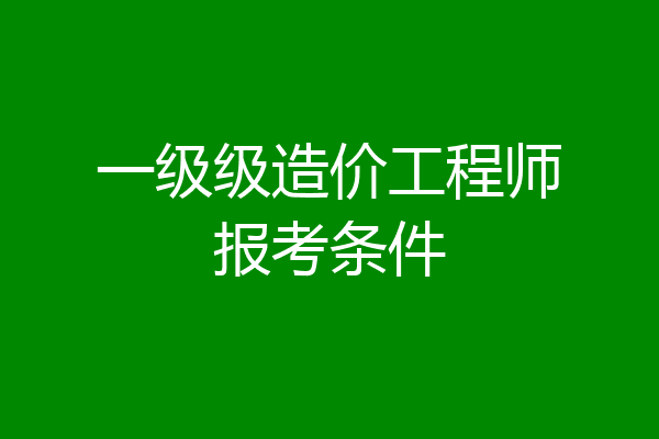 一级级造价工程师报考条件