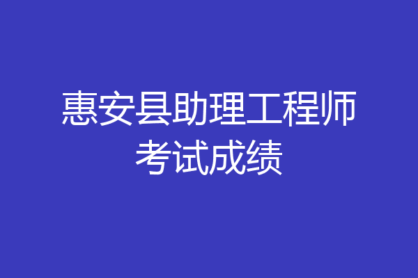 惠安县助理工程师考试成绩