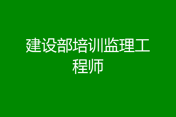建设部培训监理工程师