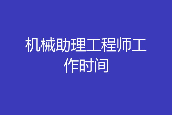 机械助理工程师工作时间