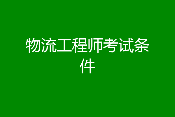 物流工程师考试条件