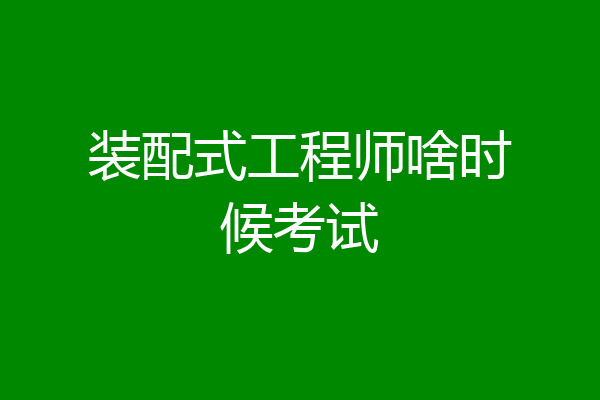 装配式工程师啥时候考试