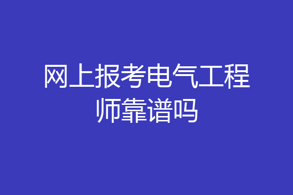 网上报考电气工程师靠谱吗